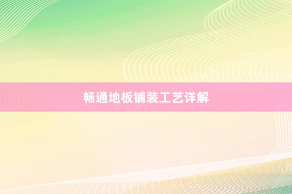 畅通地板铺装工艺详解