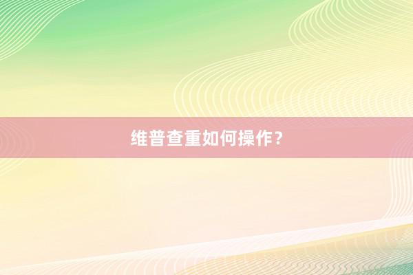 维普查重如何操作?